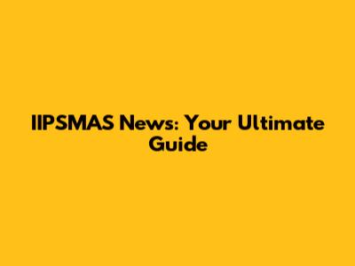 IIPSMAS News: Your Ultimate Guide