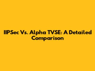 IIPSec Vs. Alpha TVSE: A Detailed Comparison