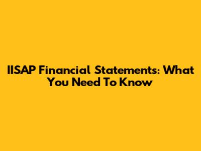 IISAP Financial Statements: What You Need To Know