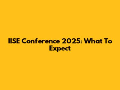 IISE Conference 2025: What To Expect