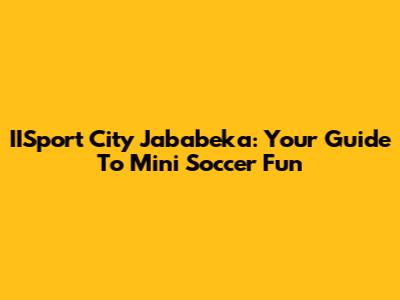 IISport City Jababeka: Your Guide To Mini Soccer Fun