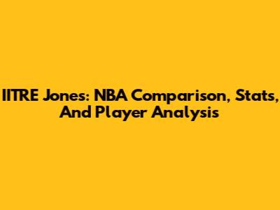 IITRE Jones: NBA Comparison, Stats, And Player Analysis