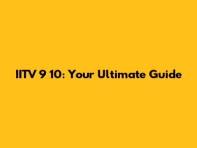 IITV 9 10: Your Ultimate Guide