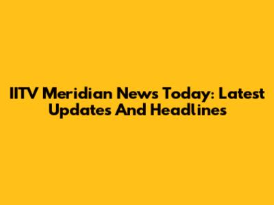 IITV Meridian News Today: Latest Updates And Headlines