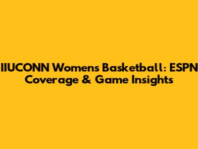 IIUCONN Women's Basketball: ESPN Coverage & Game Insights