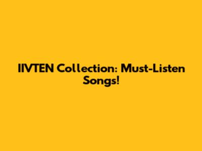 IIVTEN Collection: Must-Listen Songs!