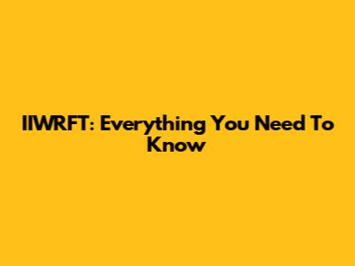 IIWRFT: Everything You Need To Know