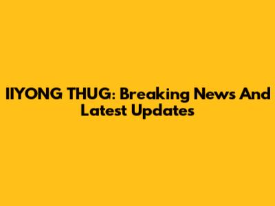 IIYONG THUG: Breaking News And Latest Updates