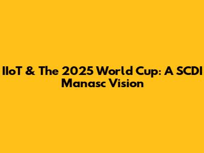IIoT & The 2025 World Cup: A SCDI Manasc Vision