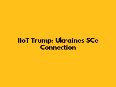 IIoT Trump: Ukraine's SCe Connection