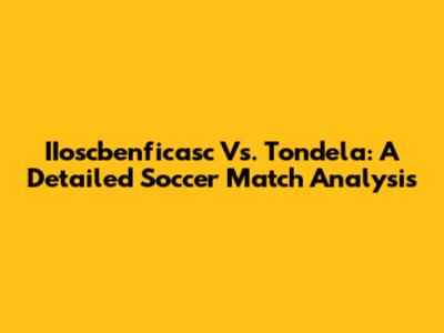 IIoscbenficasc Vs. Tondela: A Detailed Soccer Match Analysis