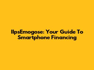 IIpsEmogose: Your Guide To Smartphone Financing