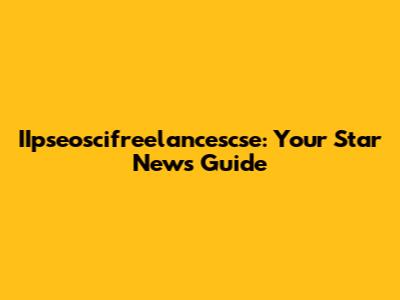 IIpseoscifreelancescse: Your Star News Guide