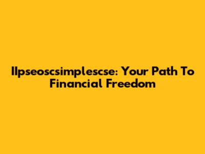 IIpseoscsimplescse: Your Path To Financial Freedom
