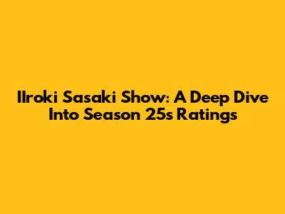 IIroki Sasaki Show: A Deep Dive Into Season 25's Ratings