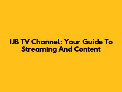 IJB TV Channel: Your Guide To Streaming And Content