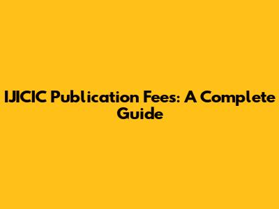 IJICIC Publication Fees: A Complete Guide