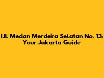 IJL Medan Merdeka Selatan No. 13: Your Jakarta Guide