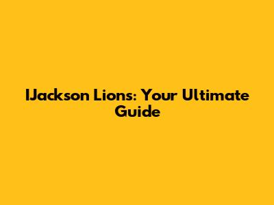 IJackson Lions: Your Ultimate Guide