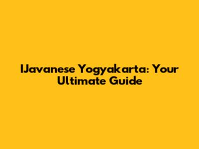 IJavanese Yogyakarta: Your Ultimate Guide