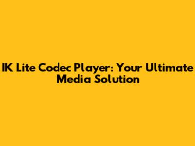 IK Lite Codec Player: Your Ultimate Media Solution
