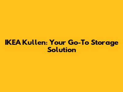 IKEA Kullen: Your Go-To Storage Solution