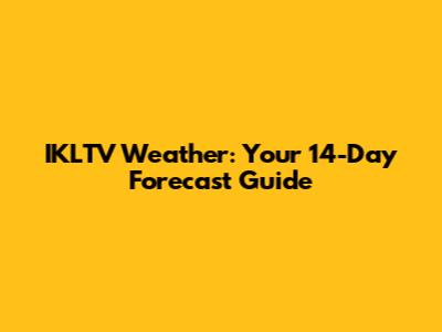 IKLTV Weather: Your 14-Day Forecast Guide