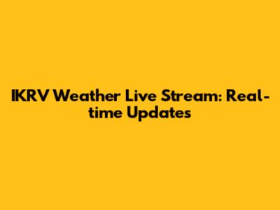 IKRV Weather Live Stream: Real-time Updates
