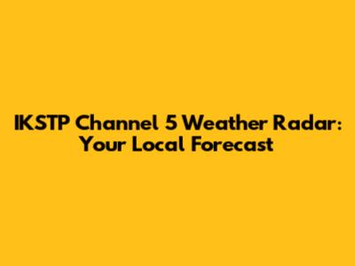 IKSTP Channel 5 Weather Radar: Your Local Forecast
