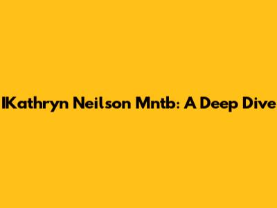 IKathryn Neilson Mntb: A Deep Dive