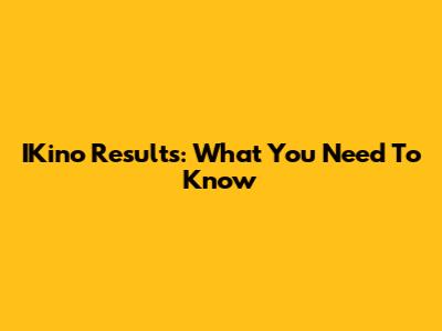 IKino Results: What You Need To Know