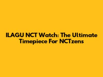 ILAGU NCT Watch: The Ultimate Timepiece For NCTzens