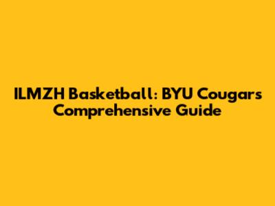 ILMZH Basketball: BYU Cougars' Comprehensive Guide
