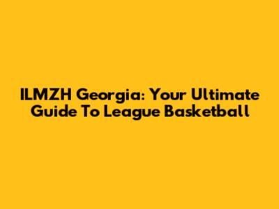 ILMZH Georgia: Your Ultimate Guide To League Basketball