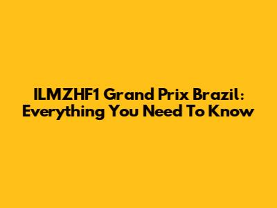 ILMZHF1 Grand Prix Brazil: Everything You Need To Know