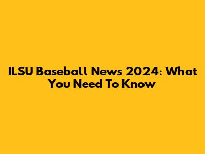 ILSU Baseball News 2024: What You Need To Know