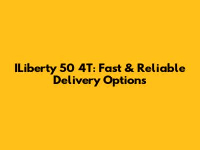 ILiberty 50 4T: Fast & Reliable Delivery Options