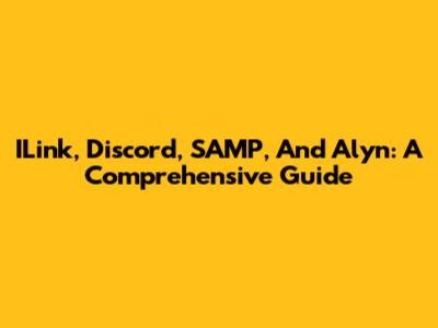 ILink, Discord, SAMP, And Alyn: A Comprehensive Guide