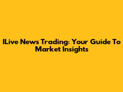 ILive News Trading: Your Guide To Market Insights