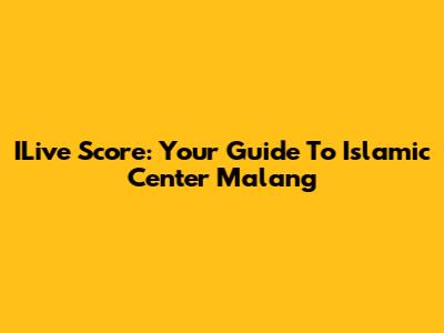 ILive Score: Your Guide To Islamic Center Malang