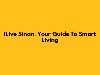 ILive Sinan: Your Guide To Smart Living