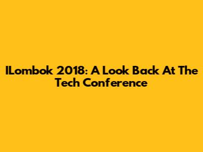 ILombok 2018: A Look Back At The Tech Conference