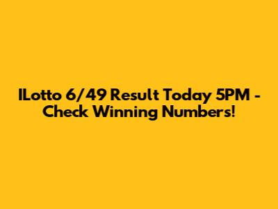 ILotto 6/49 Result Today 5PM - Check Winning Numbers!