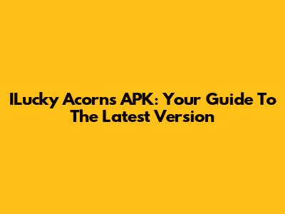 ILucky Acorns APK: Your Guide To The Latest Version