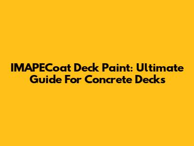 IMAPECoat Deck Paint: Ultimate Guide For Concrete Decks