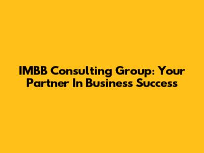 IMBB Consulting Group: Your Partner In Business Success