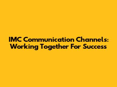 IMC Communication Channels: Working Together For Success
