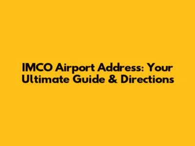 IMCO Airport Address: Your Ultimate Guide & Directions