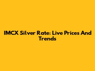IMCX Silver Rate: Live Prices And Trends