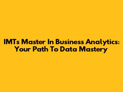 IMT's Master In Business Analytics: Your Path To Data Mastery